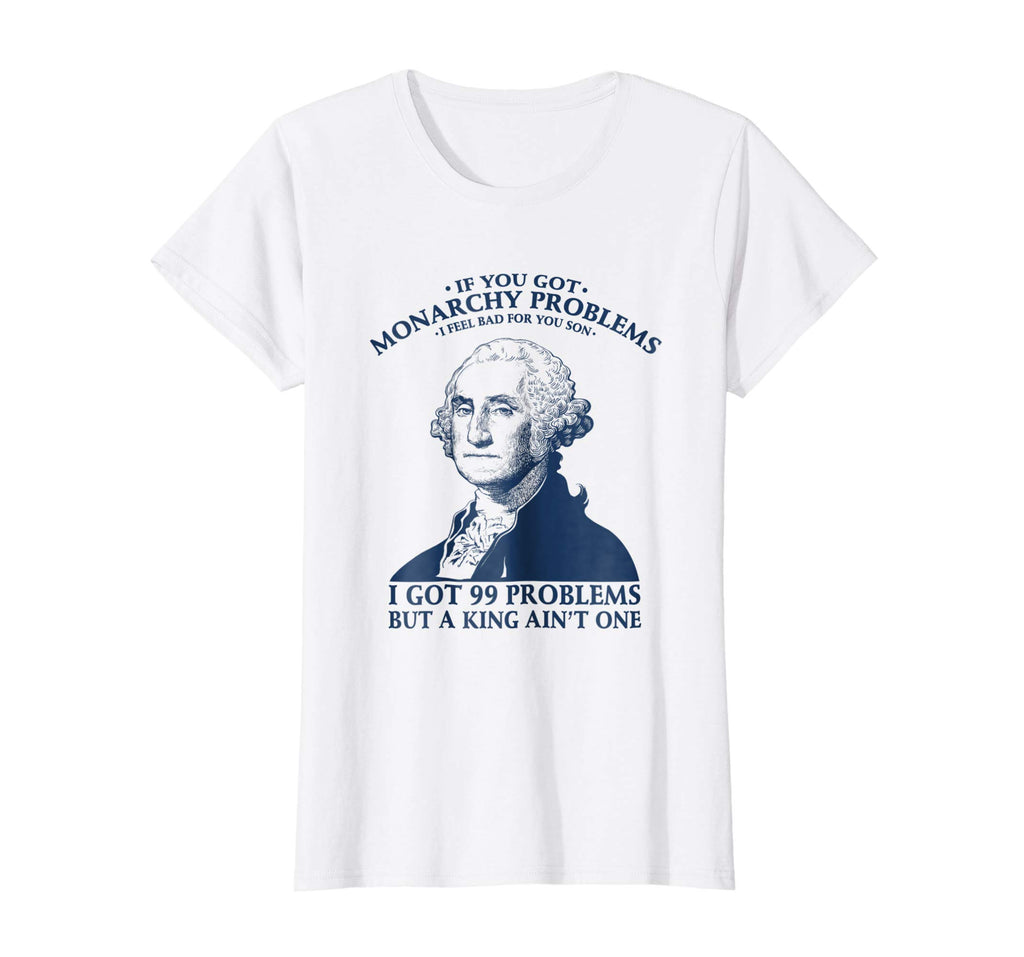George Washington Funny T-Shirt - You Got Monarchy Problems
