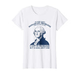 George Washington Funny T-Shirt - You Got Monarchy Problems
