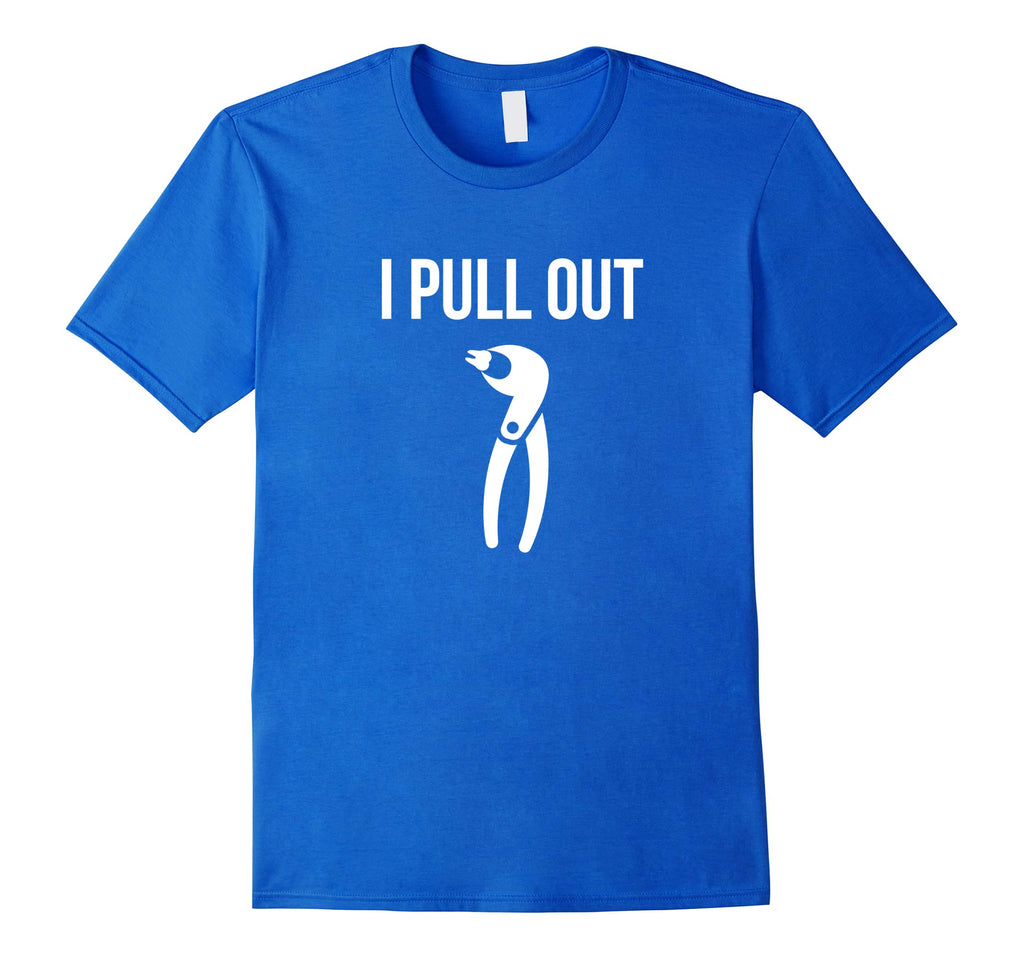I Pull Out Funny Dental Shirt For Dentist or Dental Student