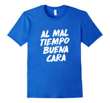 Al Mal Tiempo Buena Cara Funny Spanish Mexican Saying Shirt