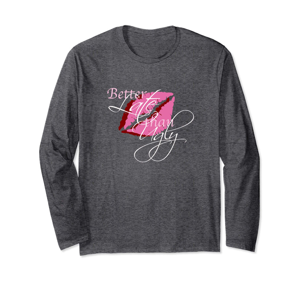 Better Late Than Ugly - Funny Shirt for Women