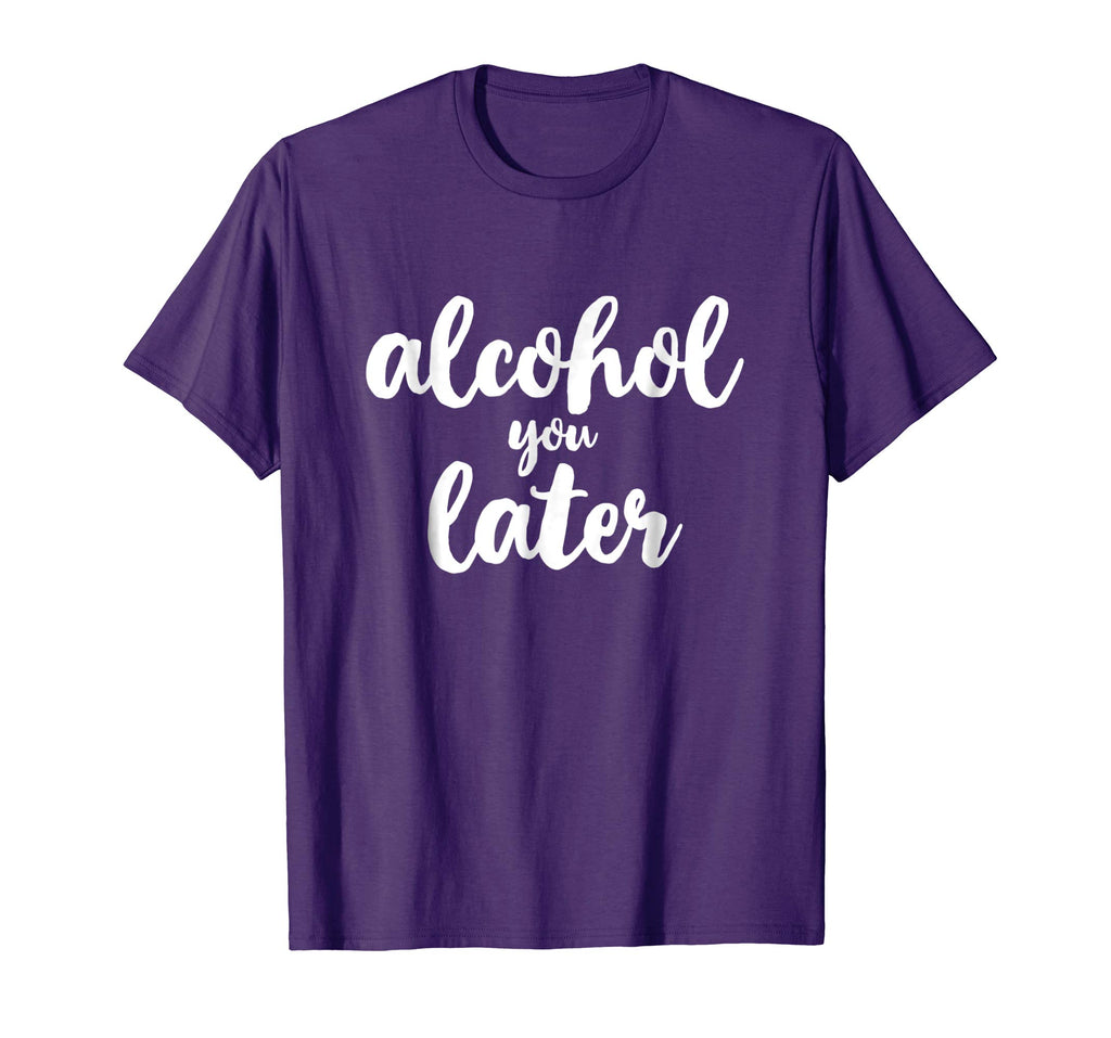 Alcohol You Later Cute Funny Drinking Gift T-Shirt