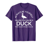 Always Be Yourself Unless You Can Be A Duck Funny T-Shirt