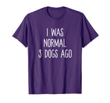 I Was Normal 3 Dogs Ago T Shirt Funny Dog Lovers Saying