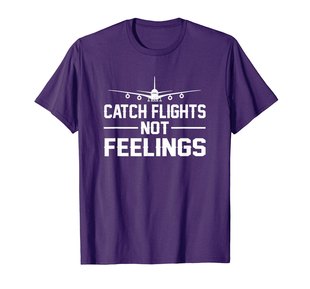 Catch Flights Not Feelings Flights Saying Funny Shirt