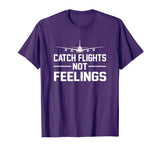 Catch Flights Not Feelings Flights Saying Funny Shirt