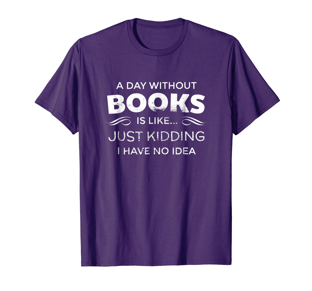 A Day Without Books Is Like - Funny Book Lover T Shirt