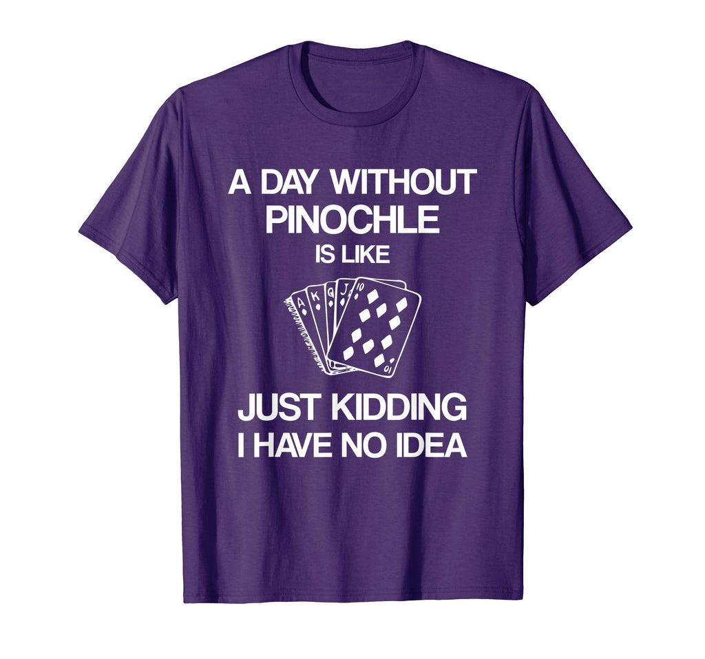 A Day Without Pinochle - Funny Card Playing T-shirt