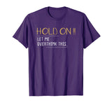 Anxiety Queen Shirt Funny Tee Hold on Let Me Overthink This