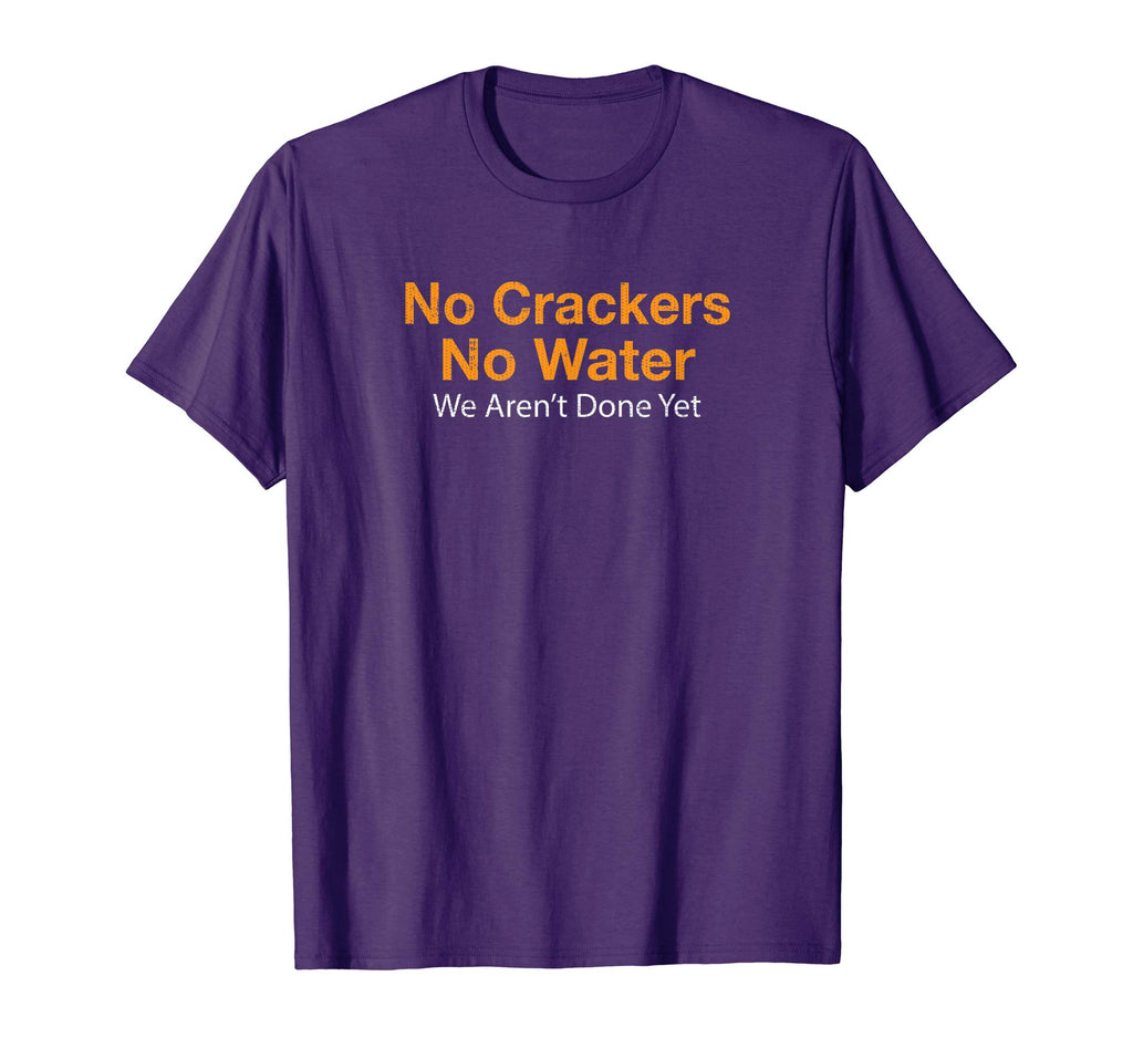No Crackers No Water We Arent Done Yet Funny T-Shirt