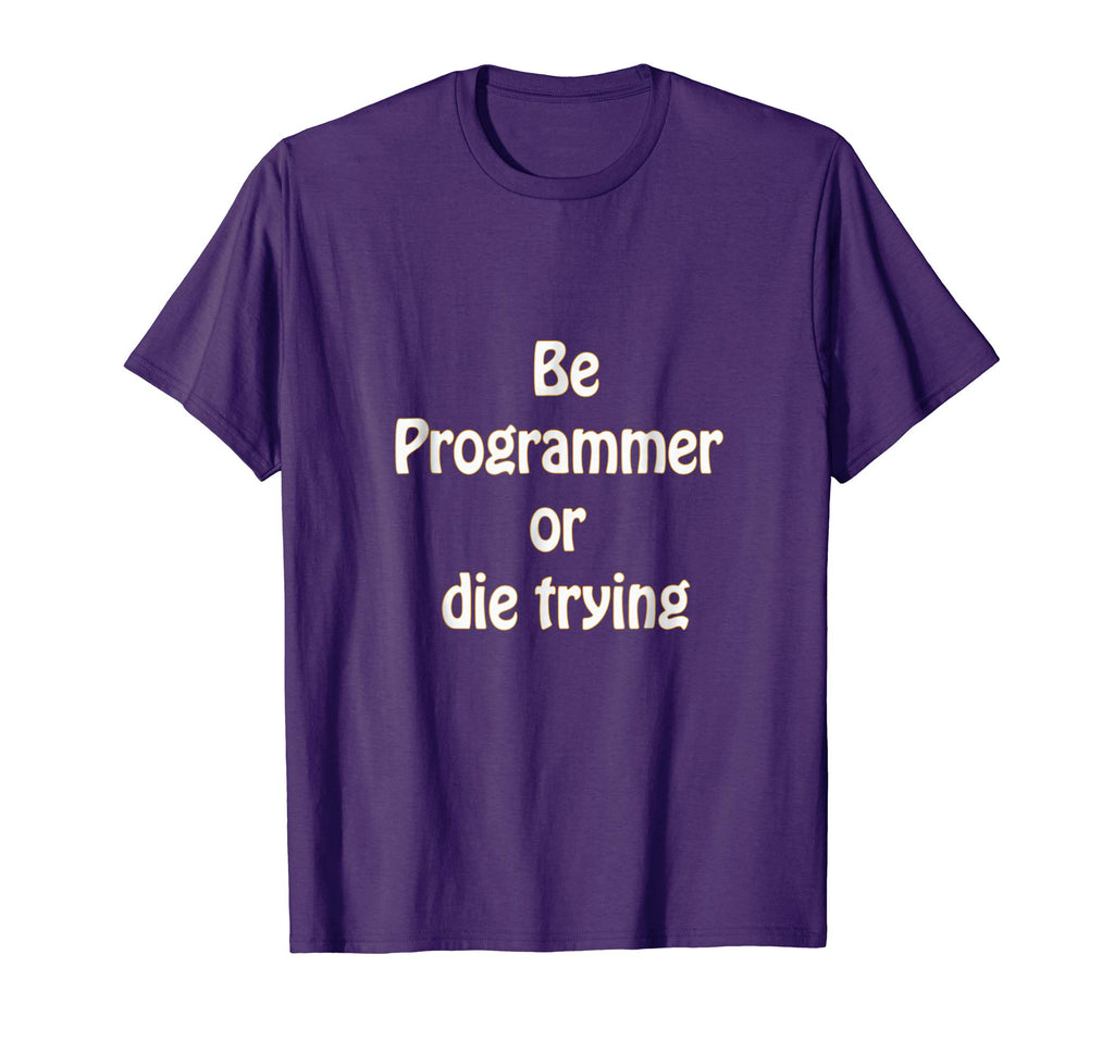 Be programmer or die trying - funny programmer T-shirt