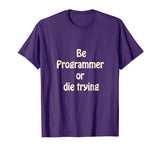 Be programmer or die trying - funny programmer T-shirt