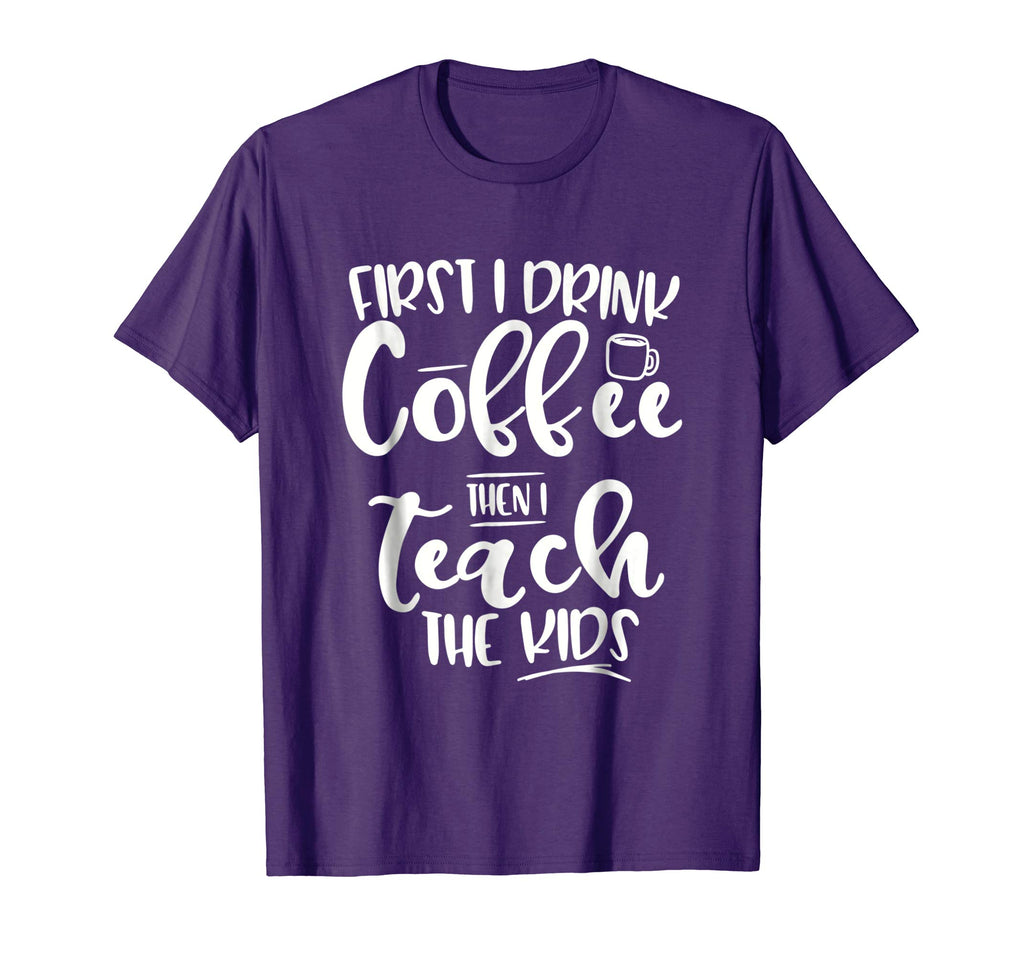 Coffee and Then Teach Kids - Funny Teacher T-Shirt