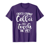 Coffee and Then Teach Kids - Funny Teacher T-Shirt