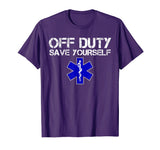 Funny EMS Shirt for EMTs - Off Duty Save Yourself