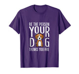 Be The Person Your Dog Thinks You Are. Funny dog T-shirt