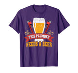 Plumber Needs a Beer: Funny Plumber Tshirt for Men and Women