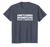 Ankylosing Spondylitis is not a dinosaur funny shirt t-shirt