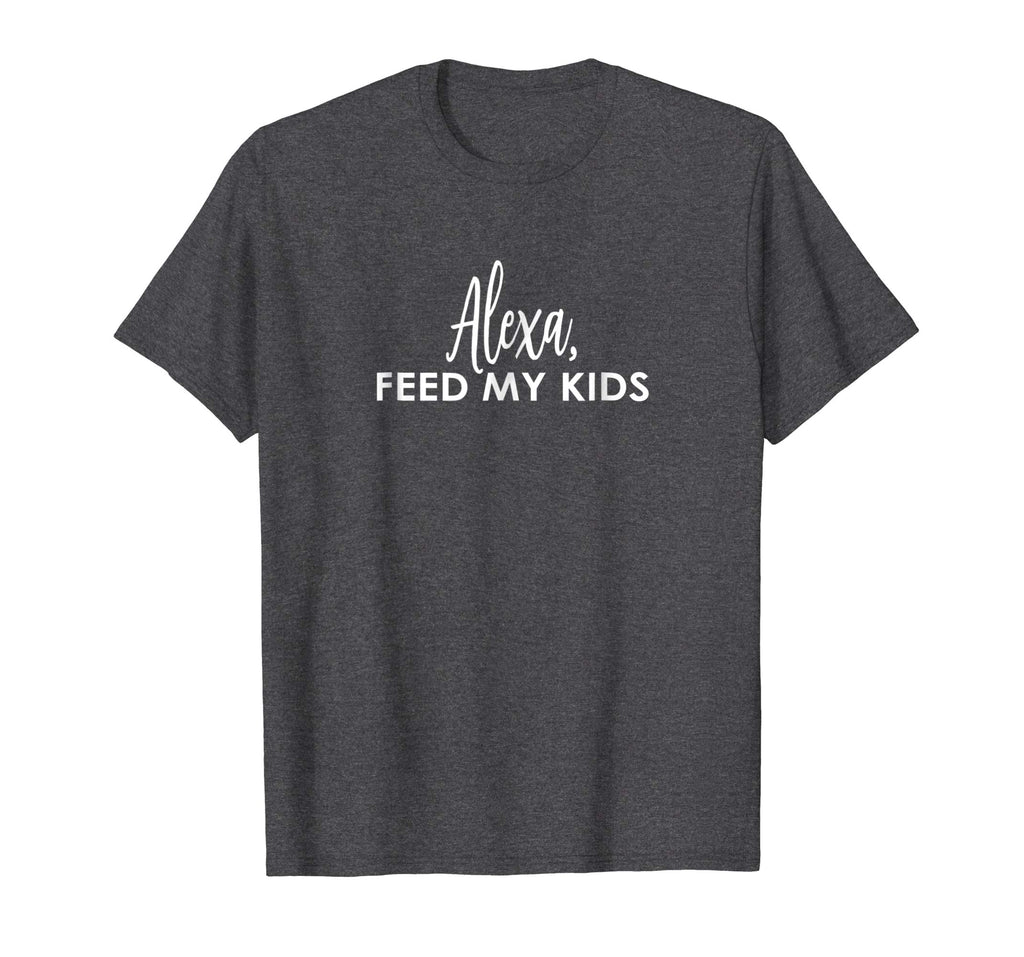 ALEXA, feed my kids funny shirt - gift idea for mom