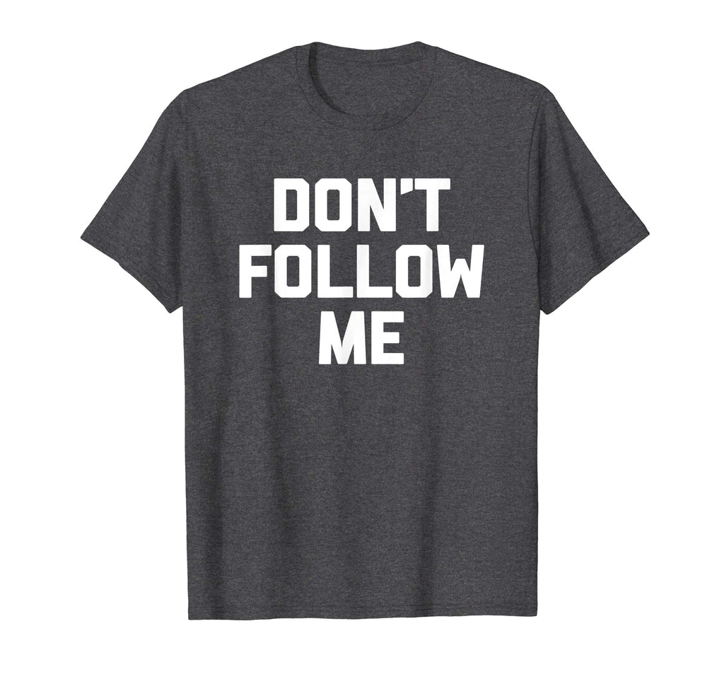Don't Follow Me T-Shirt funny saying social media novelty