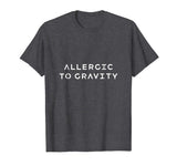 Allergic to Gravity Funny Orthostatic Intolerance Shirt