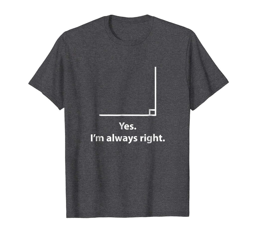 Yes Im Always Right Angle Funny Math Teacher T Shirts