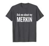 Ask me about my Merkin T-shirt Funny Cool Trending T-Shirt