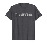Be A Maverick sassy awesome motivation funny gift t-shirt