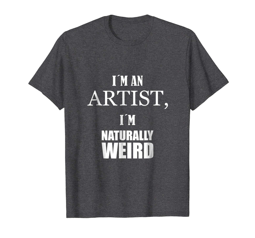 I am an artist, I am naturally weird. Funny Gift Tshirt