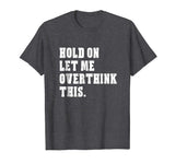 Hold On Let Me Overthink This Funny Sayings T-shirt