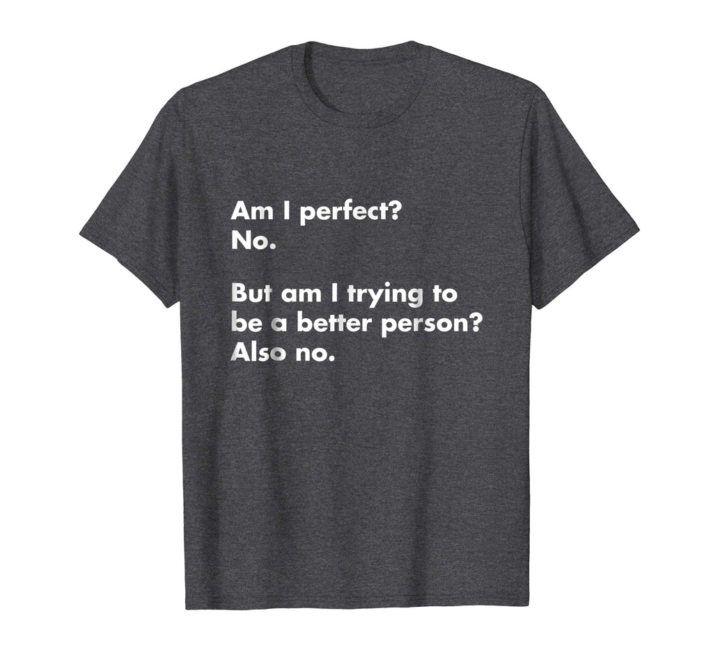 Am I perfect? No. T-Shirt - funny t-shirt