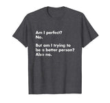 Am I perfect? No. T-Shirt - funny t-shirt
