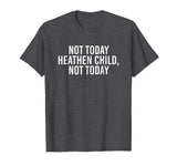 Not Today Heathen Child Not Today Funny Mom Shirt