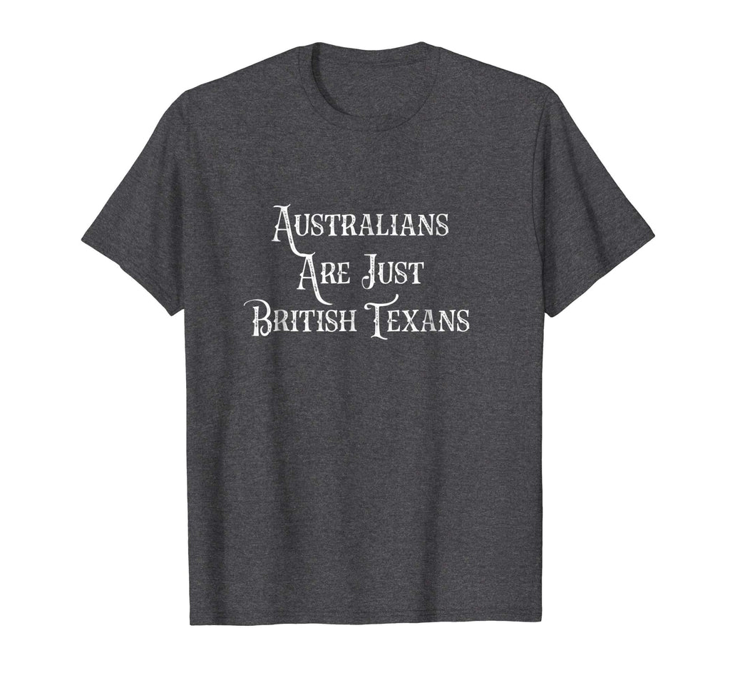 Australians Are Just British Texans Funny T-Shirt