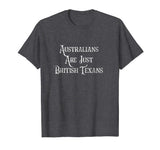 Australians Are Just British Texans Funny T-Shirt