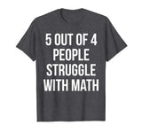 5 Out Of 4 People Struggle With Math Funny T-Shirt