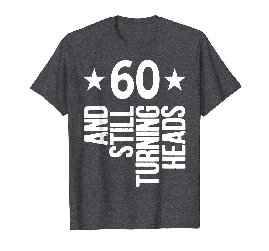 60 &amp; Turning Heads Shirt Funny 60th Birthday Gift