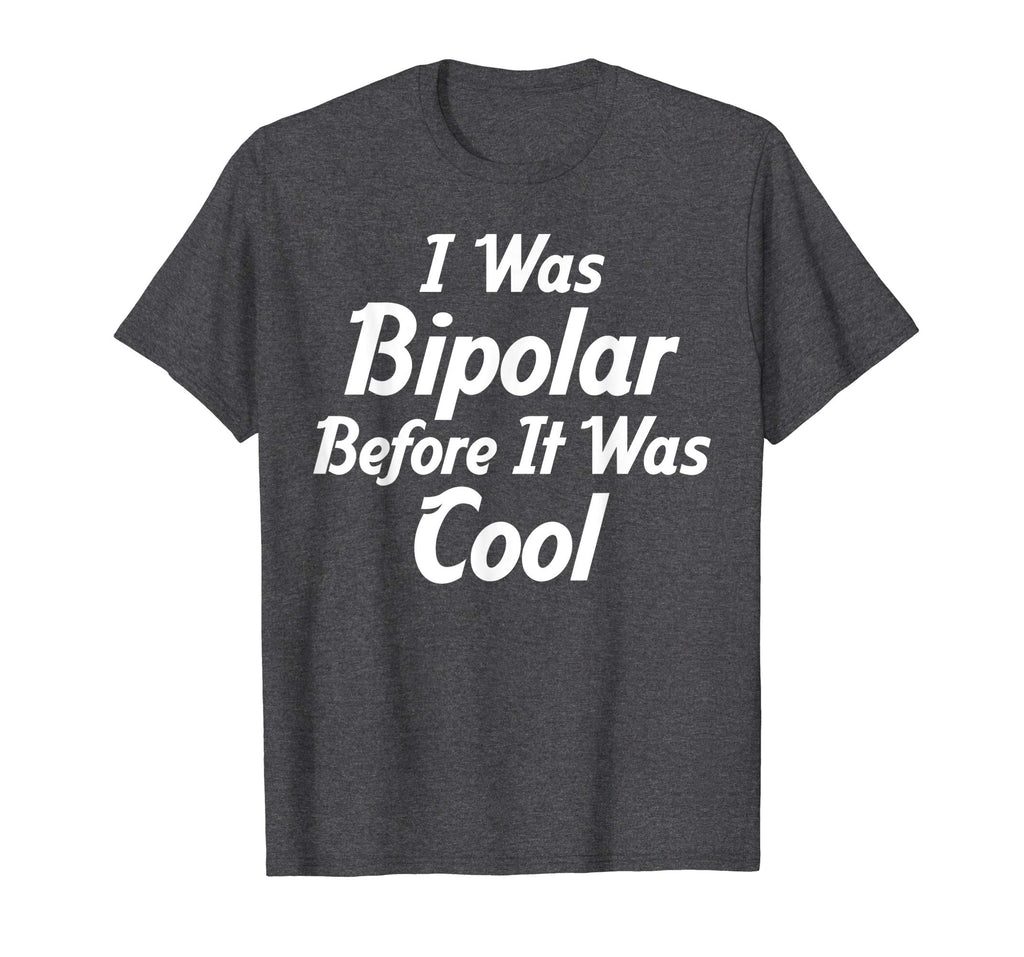 I Was Bipolar Before It Was Cool Me First Funny T-Shirts
