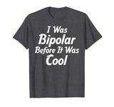 I Was Bipolar Before It Was Cool Me First Funny T-Shirts