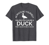 Always Be Yourself Unless You Can Be A Duck Funny T-Shirt