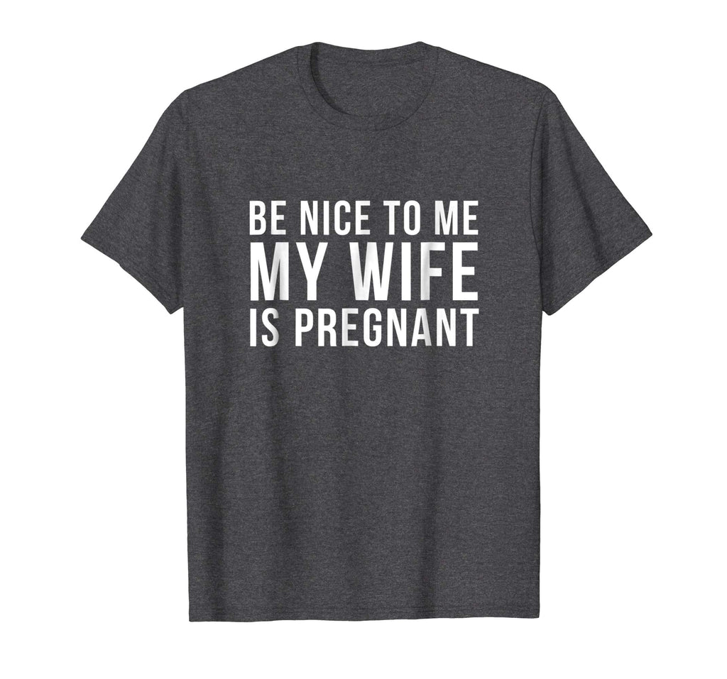 Be Nice To Me My Wife Is Pregnant T-Shirt Funny Dad Tee