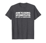 Ankylosing Spondylitis is not a dinosaur funny shirt t-shirt