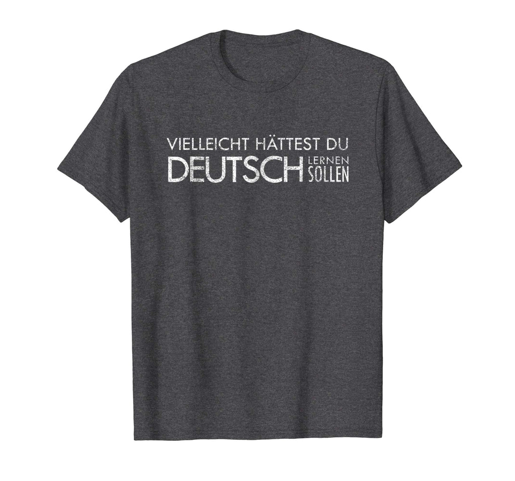 Maybe You Should Have Learned German - funny Germany t-shirt