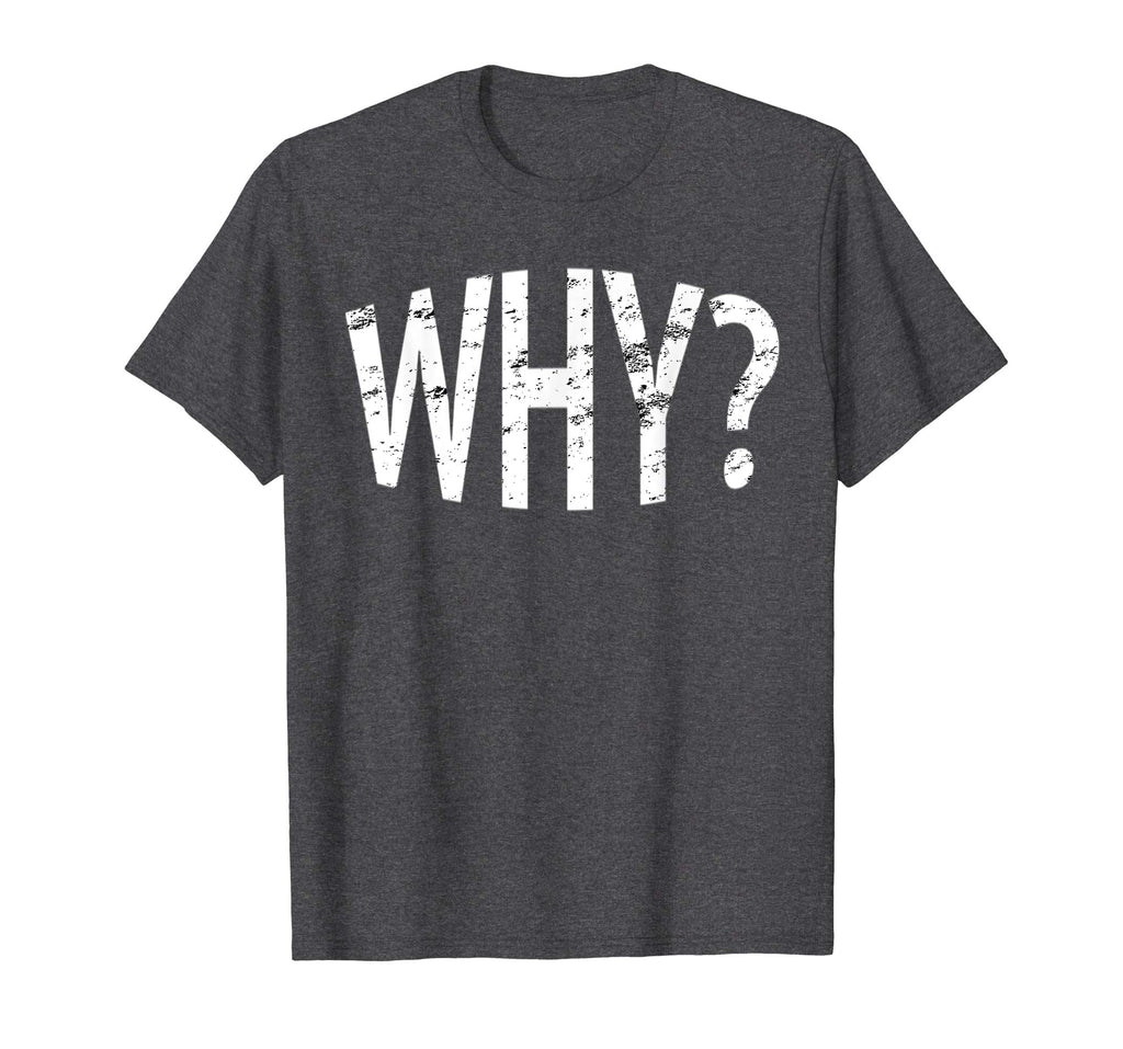 Always Ask Why? Funny Novelty Gift T-Shirt