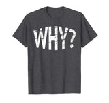 Always Ask Why? Funny Novelty Gift T-Shirt
