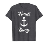 Funny Sailing T Shirt | Nauti Buoy Nautical Sailor Boat Tee