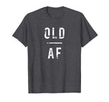 Old AF t-shirt, funny, birthday, 30's, 40's, 50's, grandad