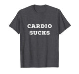 Cardio Sucks | Funny Gym T Shirt | Weightlifting Novelty