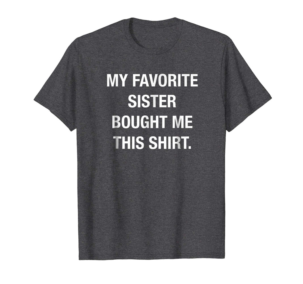 My Favorite Sister Bought Me This Shirt Funny T-Shirt