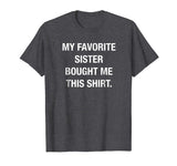 My Favorite Sister Bought Me This Shirt Funny T-Shirt